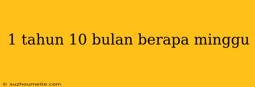 1 Tahun 10 Bulan Berapa Minggu