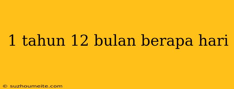 1 Tahun 12 Bulan Berapa Hari