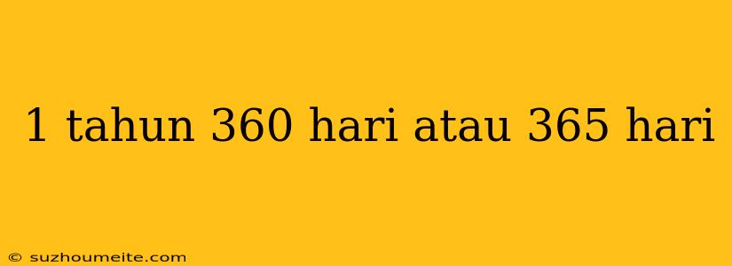 1 Tahun 360 Hari Atau 365 Hari