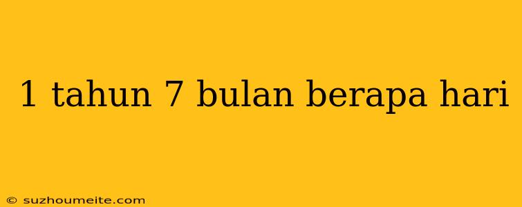 1 Tahun 7 Bulan Berapa Hari