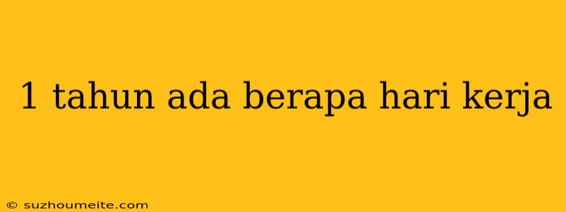 1 Tahun Ada Berapa Hari Kerja