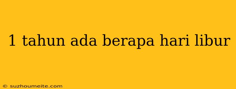 1 Tahun Ada Berapa Hari Libur