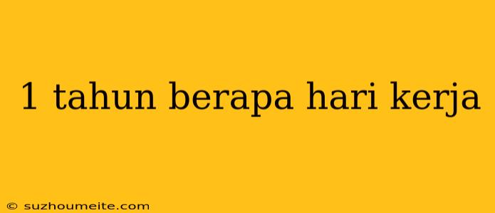 1 Tahun Berapa Hari Kerja