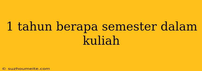 1 Tahun Berapa Semester Dalam Kuliah