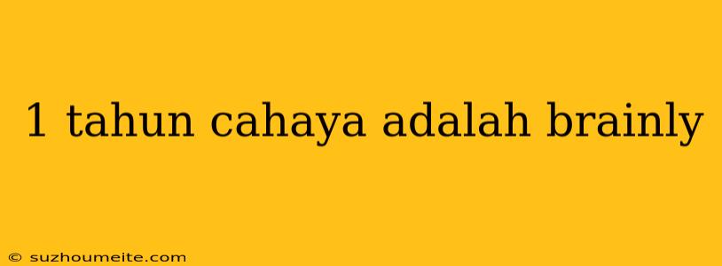 1 Tahun Cahaya Adalah Brainly