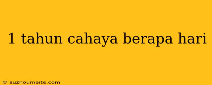 1 Tahun Cahaya Berapa Hari