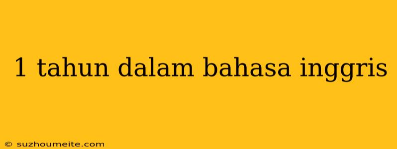 1 Tahun Dalam Bahasa Inggris