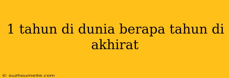 1 Tahun Di Dunia Berapa Tahun Di Akhirat