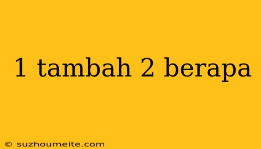 1 Tambah 2 Berapa