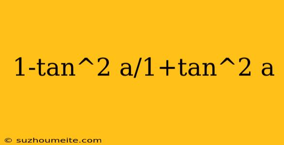 1-tan^2 A/1+tan^2 A