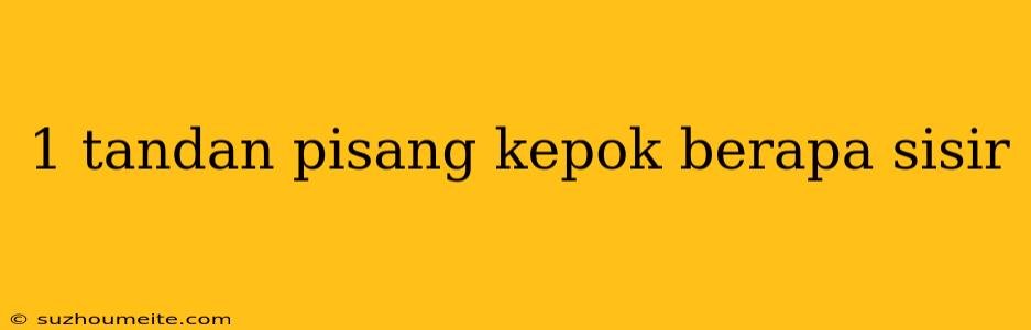 1 Tandan Pisang Kepok Berapa Sisir