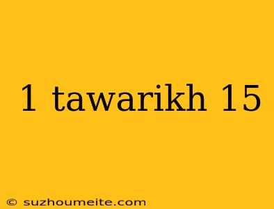 1 Tawarikh 15