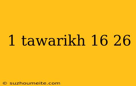 1 Tawarikh 16 26