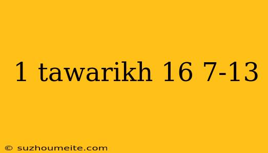 1 Tawarikh 16 7-13