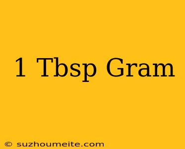 1 Tbsp = Gram