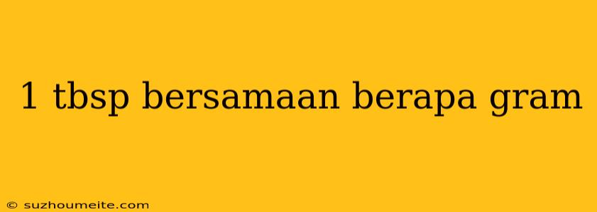 1 Tbsp Bersamaan Berapa Gram