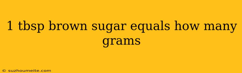 1 Tbsp Brown Sugar Equals How Many Grams