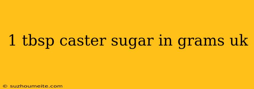 1 Tbsp Caster Sugar In Grams Uk