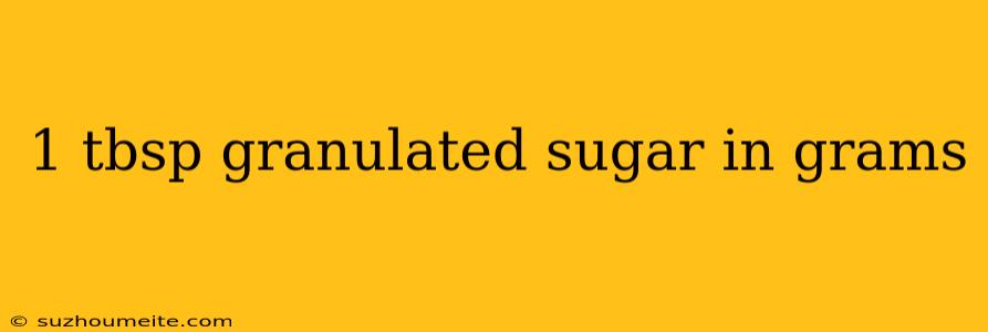 1 Tbsp Granulated Sugar In Grams