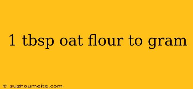 1 Tbsp Oat Flour To Gram