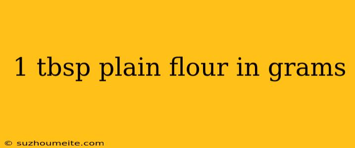 1 Tbsp Plain Flour In Grams