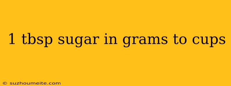 1 Tbsp Sugar In Grams To Cups