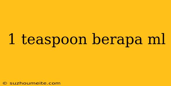 1 Teaspoon Berapa Ml