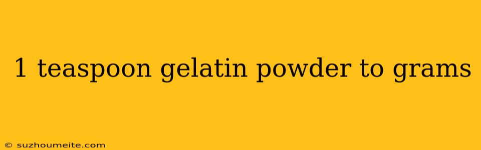 1 Teaspoon Gelatin Powder To Grams