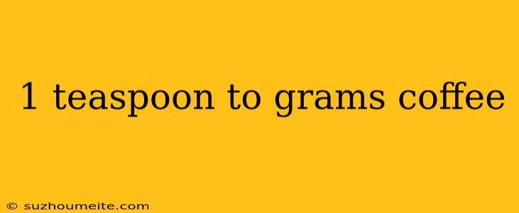 1 Teaspoon To Grams Coffee