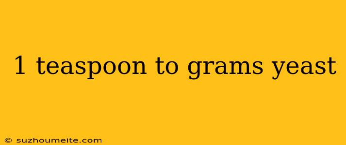 1 Teaspoon To Grams Yeast