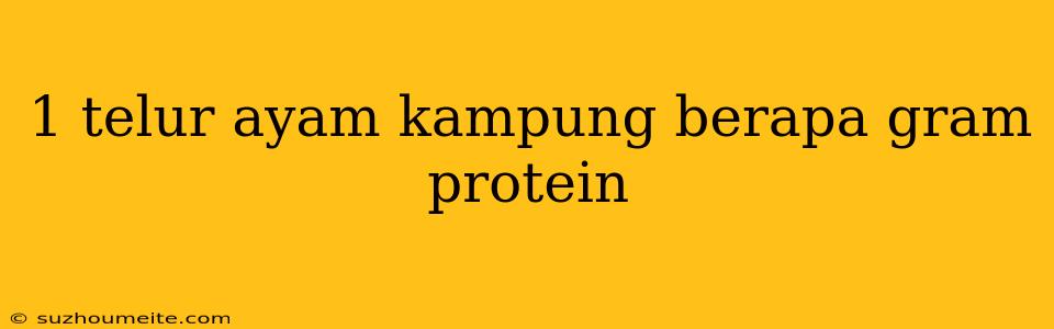 1 Telur Ayam Kampung Berapa Gram Protein