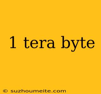 1 Tera Byte