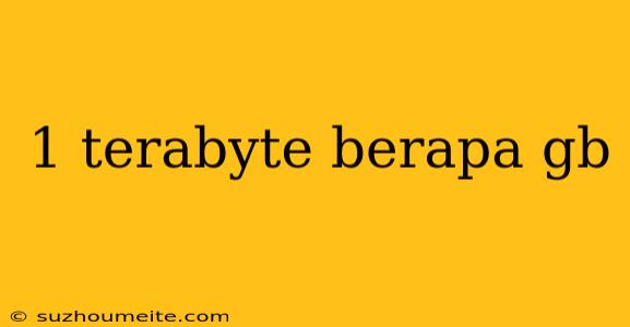 1 Terabyte Berapa Gb