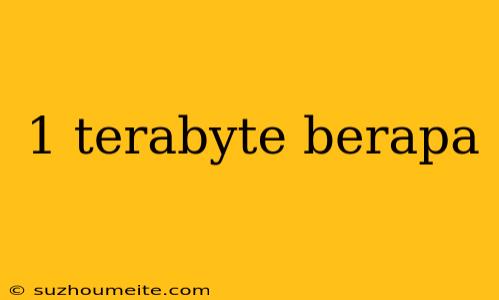 1 Terabyte Berapa