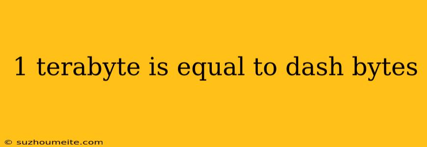 1 Terabyte Is Equal To Dash Bytes