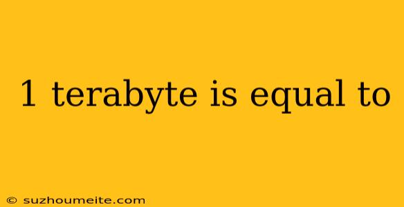 1 Terabyte Is Equal To