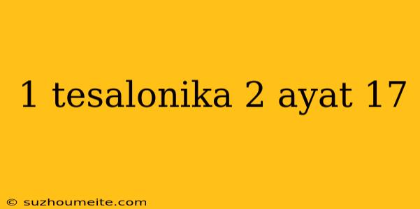 1 Tesalonika 2 Ayat 17