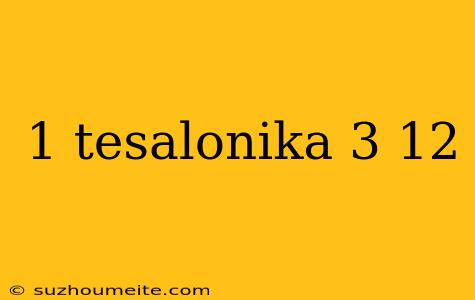 1 Tesalonika 3 12