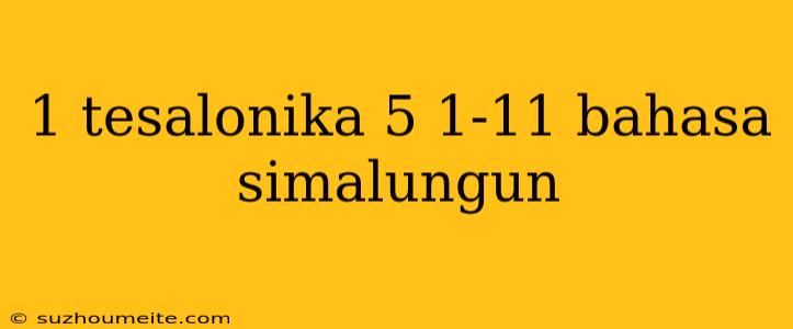 1 Tesalonika 5 1-11 Bahasa Simalungun