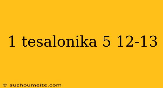 1 Tesalonika 5 12-13