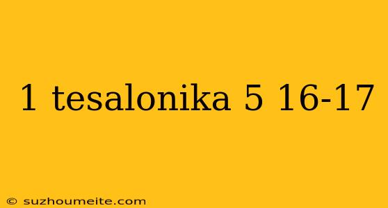 1 Tesalonika 5 16-17