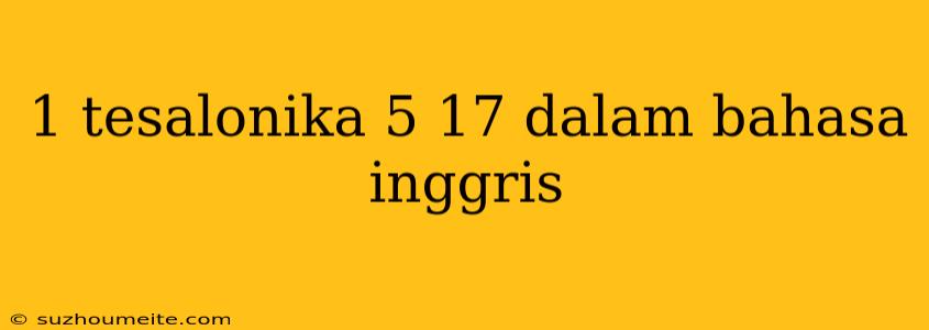 1 Tesalonika 5 17 Dalam Bahasa Inggris