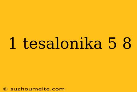 1 Tesalonika 5 8