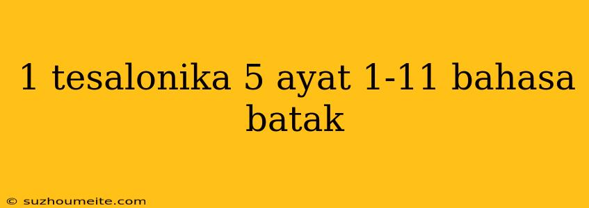 1 Tesalonika 5 Ayat 1-11 Bahasa Batak