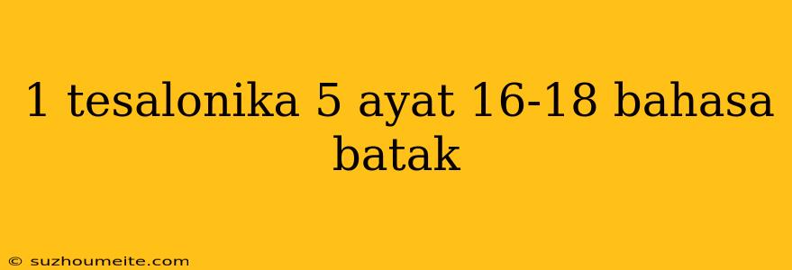 1 Tesalonika 5 Ayat 16-18 Bahasa Batak