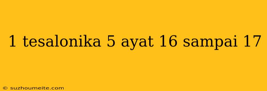 1 Tesalonika 5 Ayat 16 Sampai 17