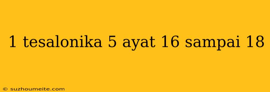 1 Tesalonika 5 Ayat 16 Sampai 18