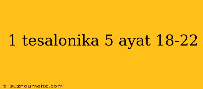 1 Tesalonika 5 Ayat 18-22