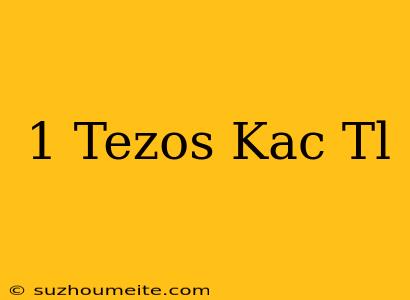 1 Tezos Kaç Tl