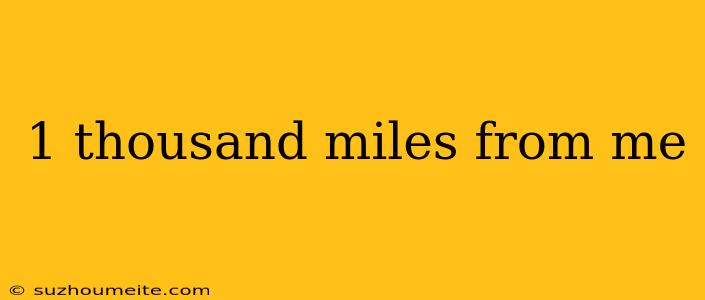 1 Thousand Miles From Me